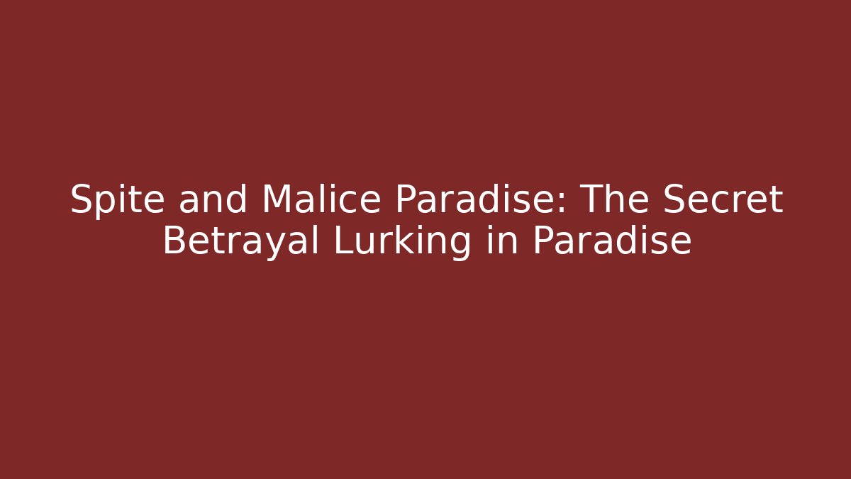 Spite and Malice Paradise: The Secret Betrayal Lurking in Paradise