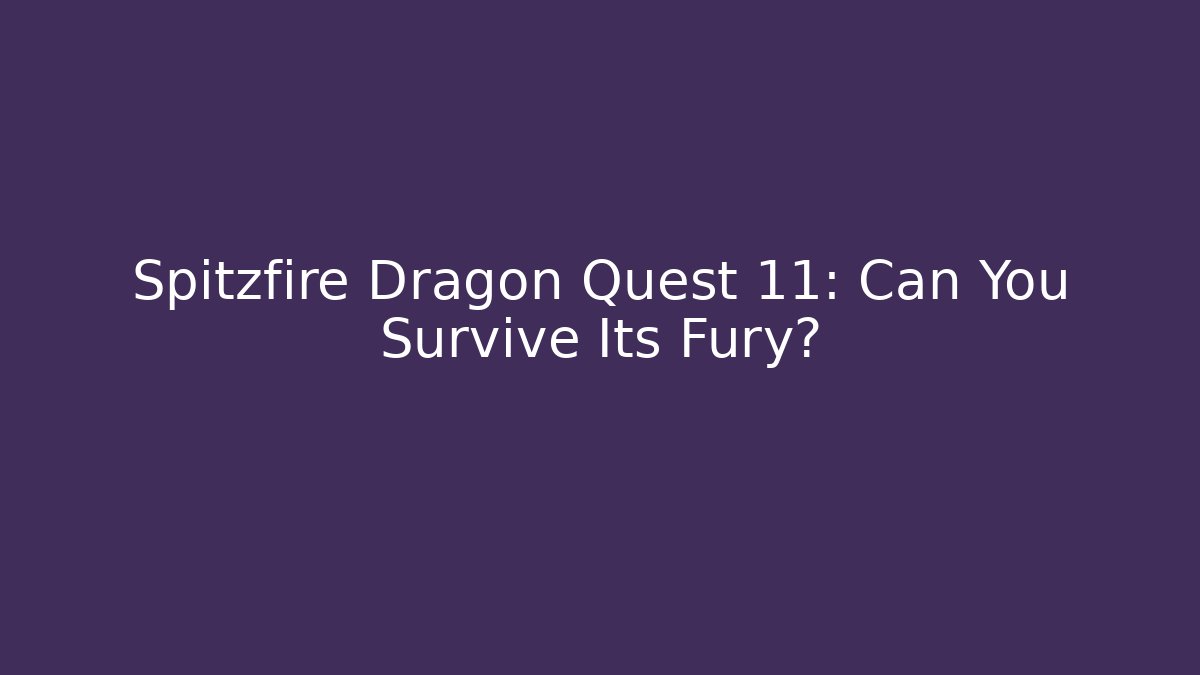 Spitzfire Dragon Quest 11: Can You Survive Its Fury?
