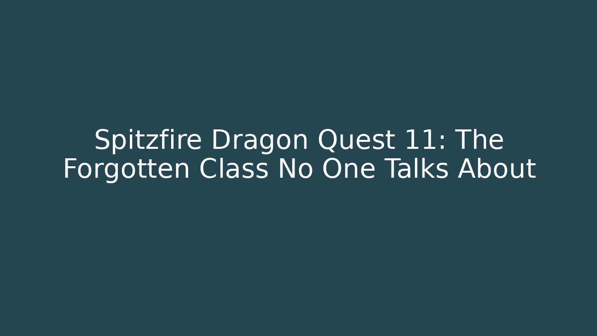 Spitzfire Dragon Quest 11: The Forgotten Class No One Talks About - Critter Realm
