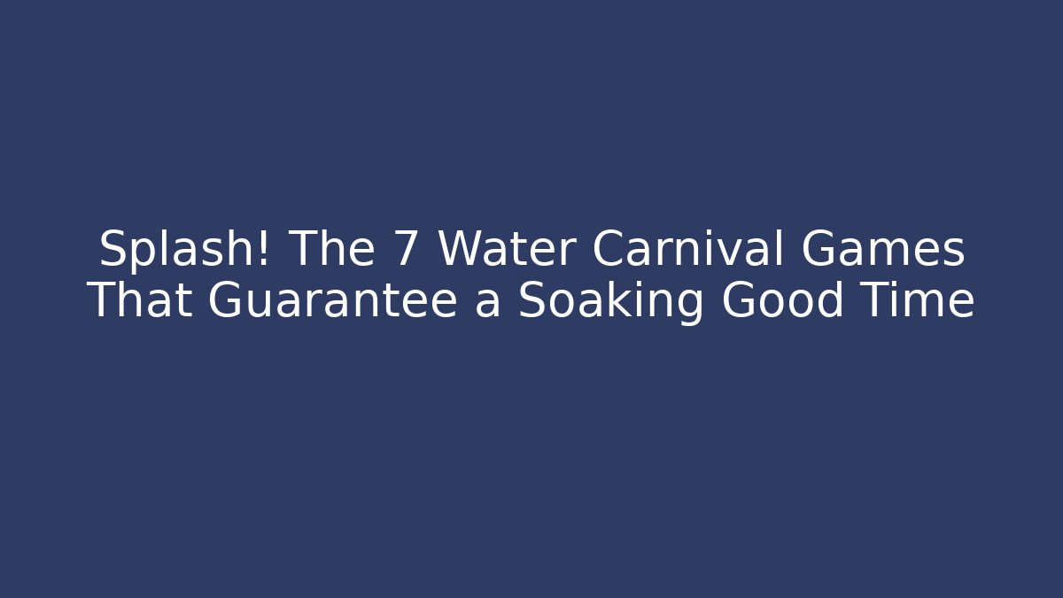 Splash! The 7 Water Carnival Games That Guarantee a Soaking Good Time