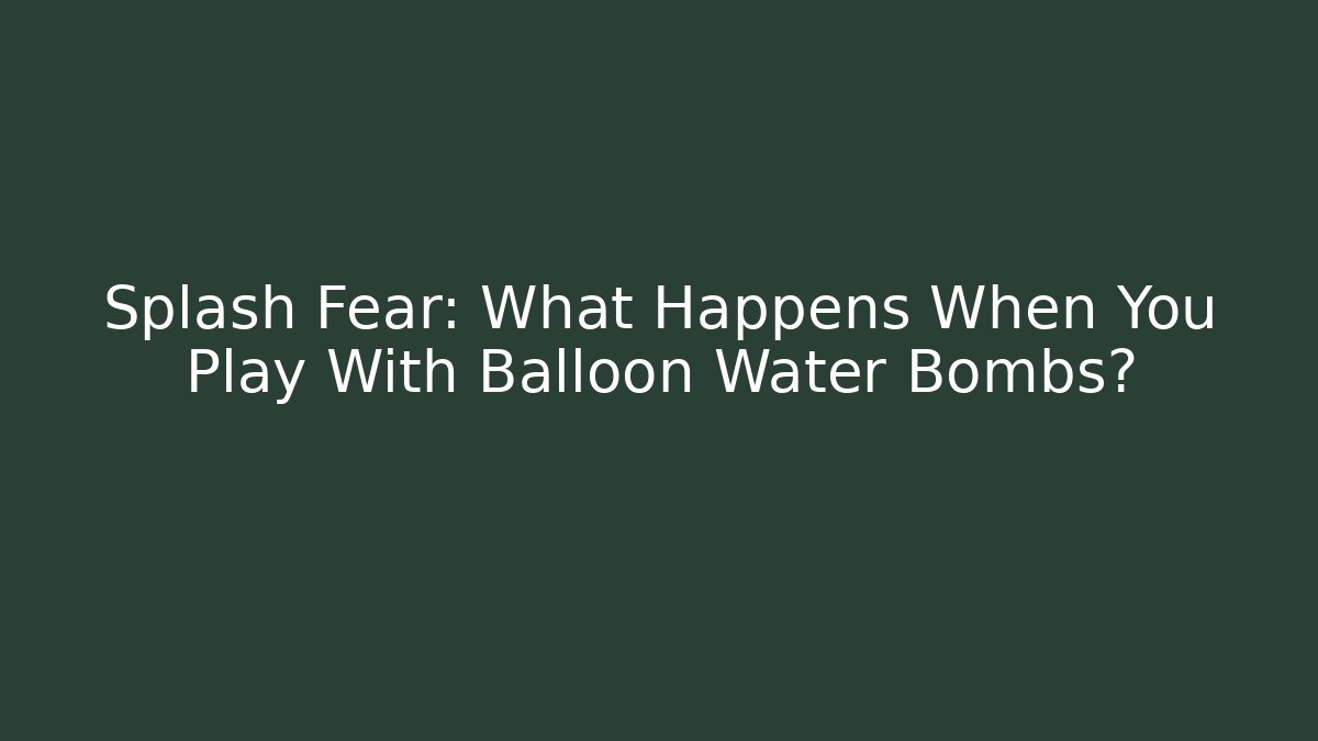 Splash Fear: What Happens When You Play With Balloon Water Bombs?