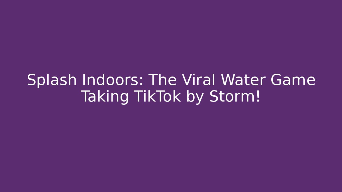 Splash Indoors: The Viral Water Game Taking TikTok by Storm!