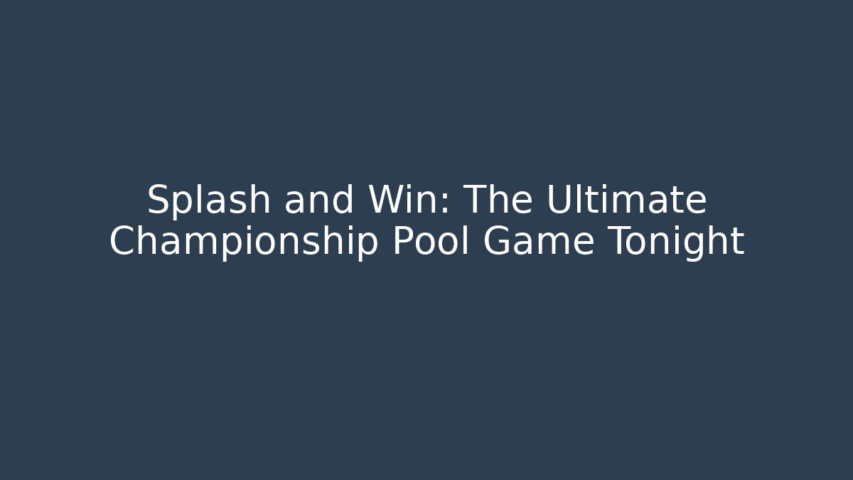 Splash and Win: The Ultimate Championship Pool Game Tonight