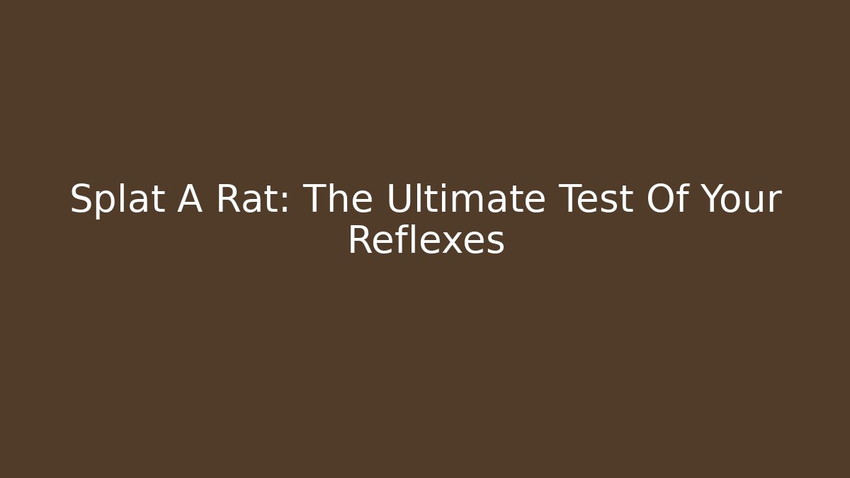 Splat A Rat: The Ultimate Test Of Your Reflexes