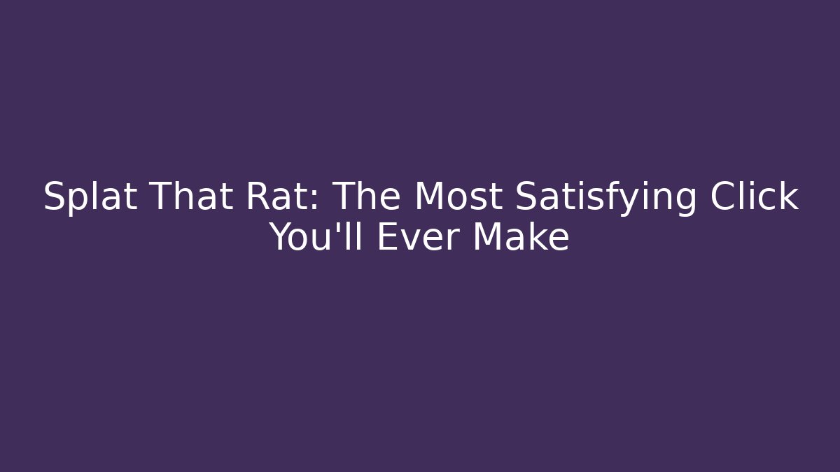 Splat That Rat: The Most Satisfying Click You'll Ever Make