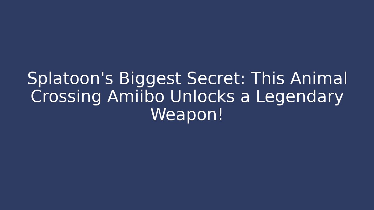 Splatoon's Biggest Secret: This Animal Crossing Amiibo Unlocks a Legendary Weapon!