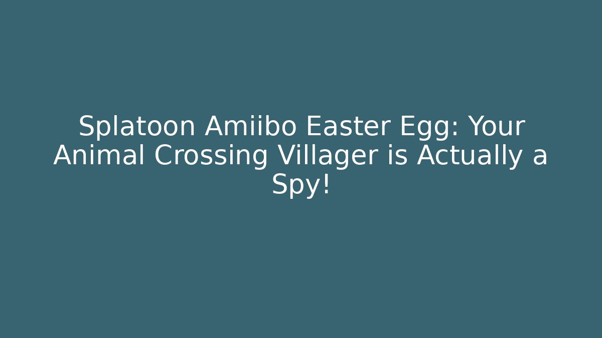 Splatoon Amiibo Easter Egg: Your Animal Crossing Villager is Actually a Spy!