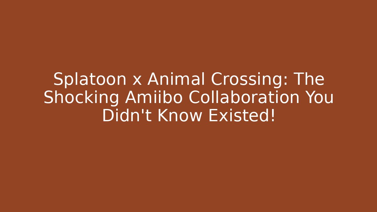Splatoon x Animal Crossing: The Shocking Amiibo Collaboration You Didn't Know Existed!