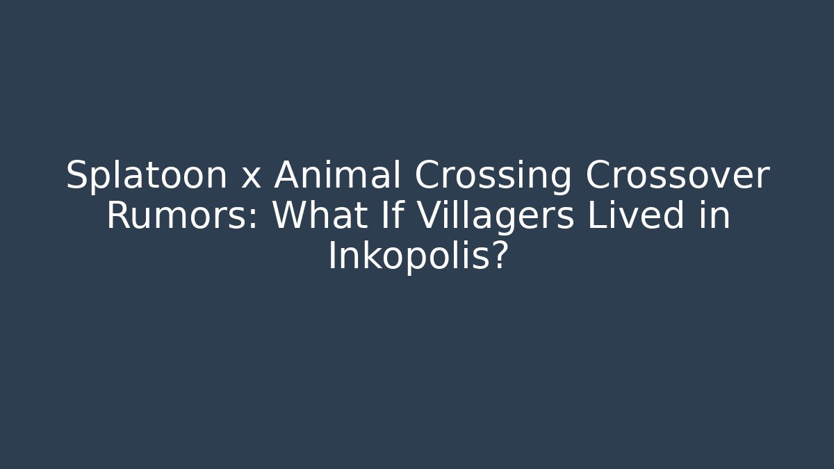 Splatoon x Animal Crossing Crossover Rumors: What If Villagers Lived in Inkopolis?