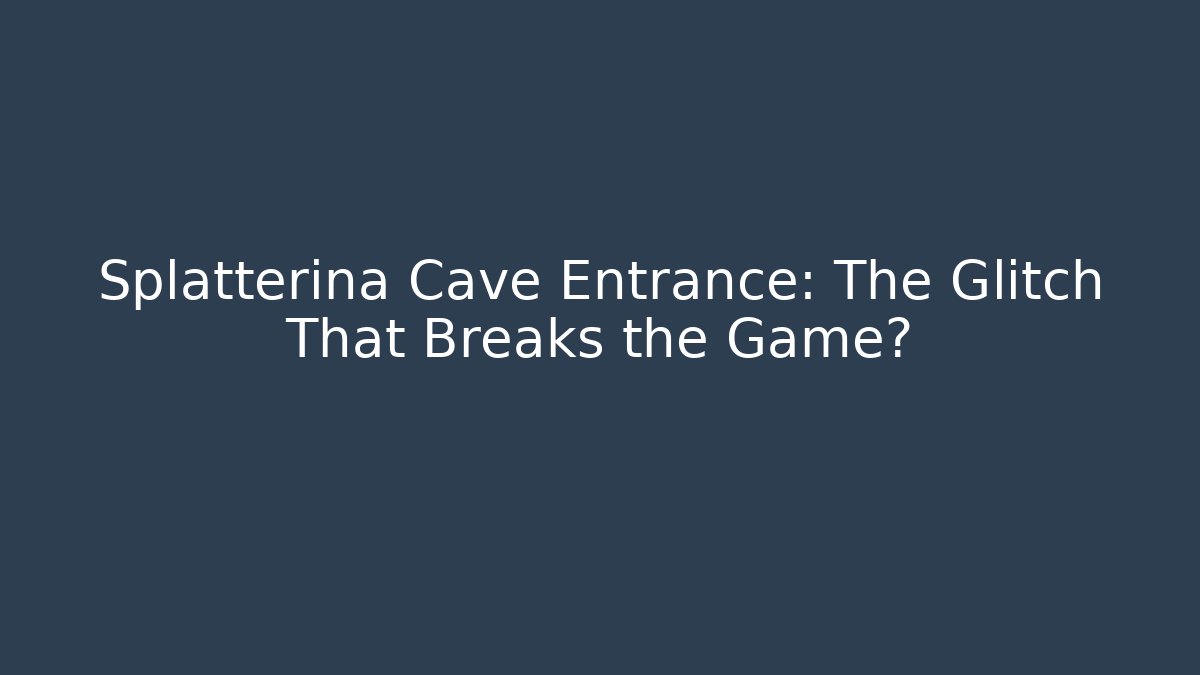 Splatterina Cave Entrance: The Glitch That Breaks the Game?