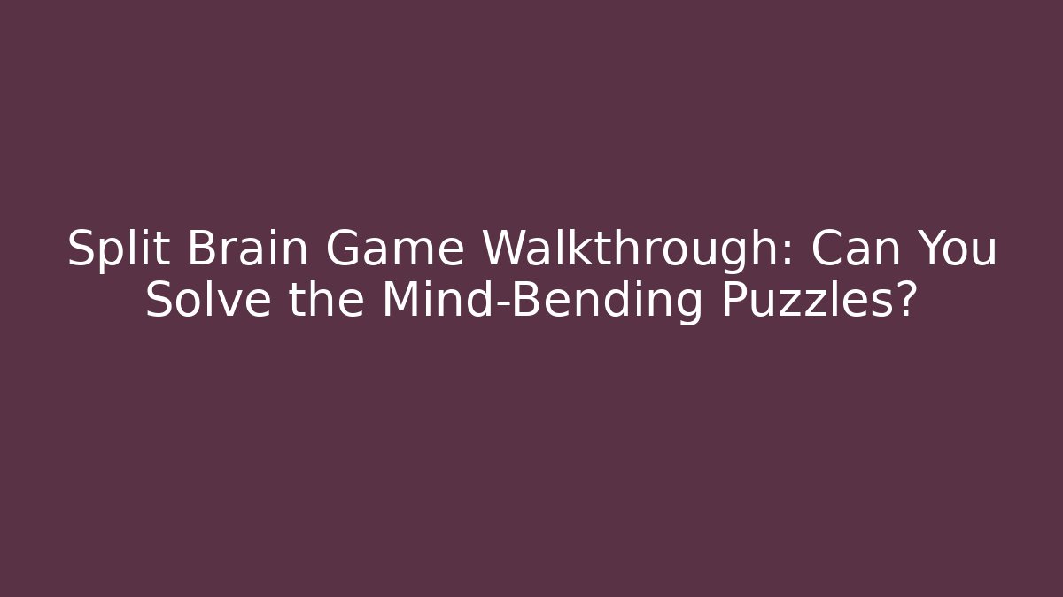 Split Brain Game Walkthrough: Can You Solve the Mind-Bending Puzzles?