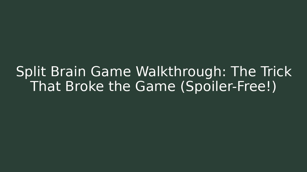 Split Brain Game Walkthrough: The Trick That Broke the Game (Spoiler-Free!)