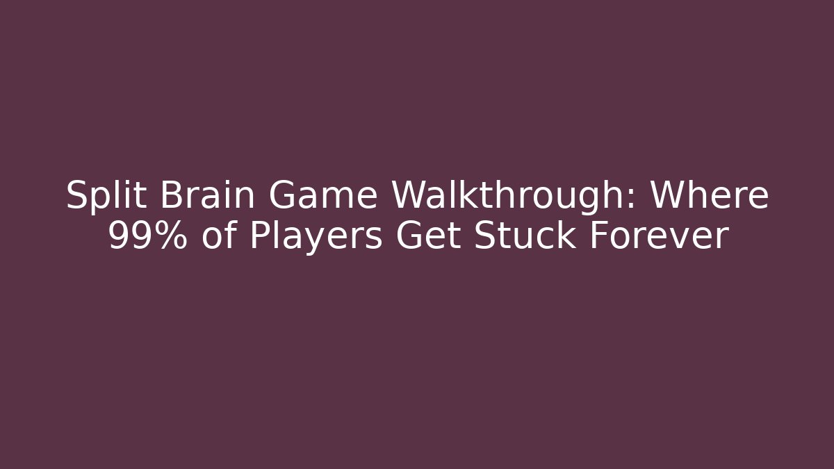 Split Brain Game Walkthrough: Where 99% of Players Get Stuck Forever