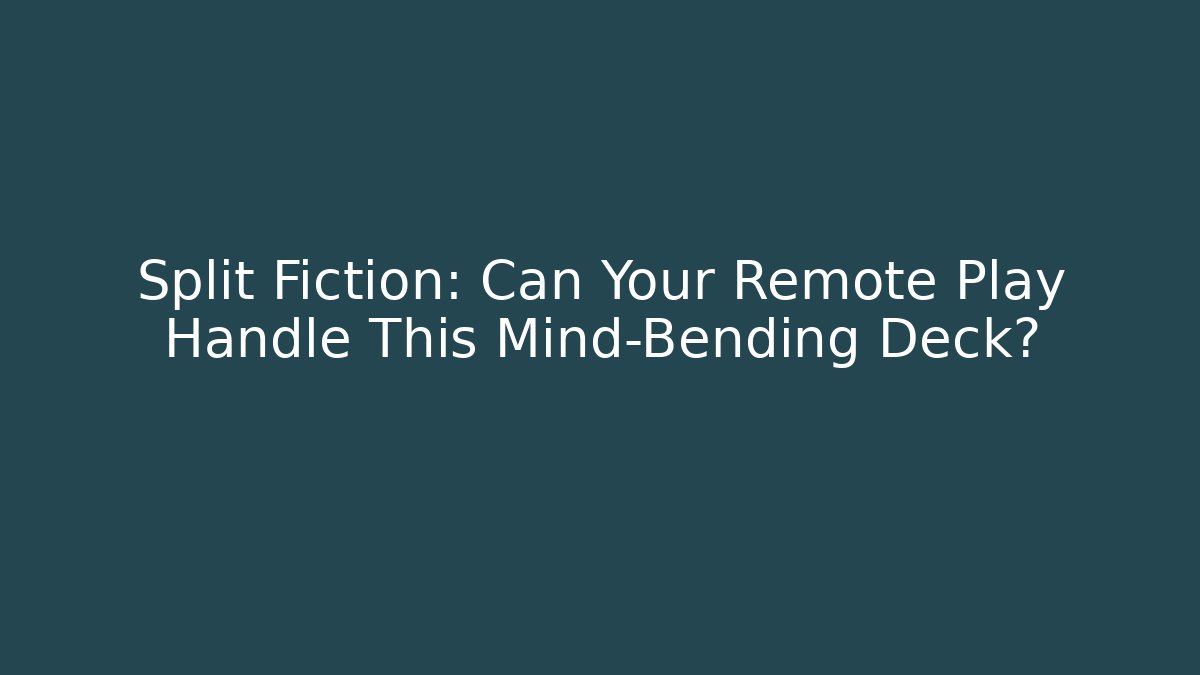 Split Fiction: Can Your Remote Play Handle This Mind-Bending Deck? - Critter Realm