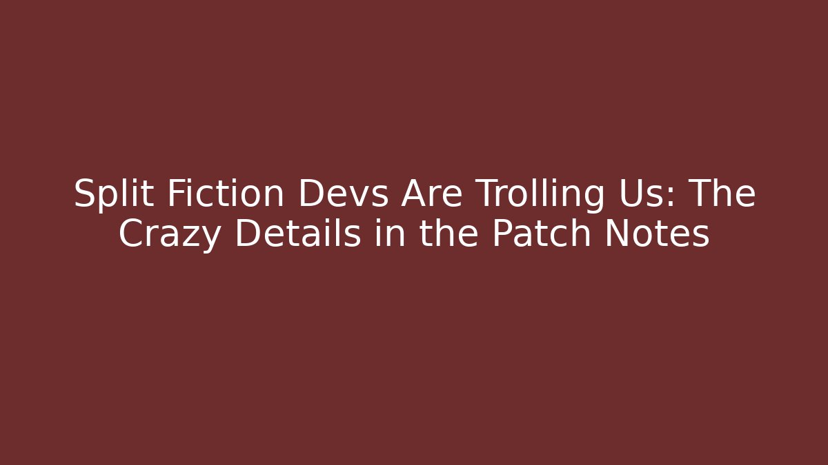 Split Fiction Devs Are Trolling Us: The Crazy Details in the Patch Notes - Critter Realm