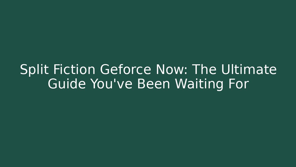 Split Fiction Geforce Now: The Ultimate Guide You’ve Been Waiting For - Critter Realm