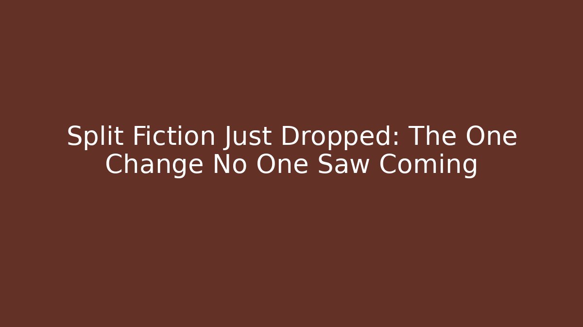 Split Fiction Just Dropped: The One Change No One Saw Coming