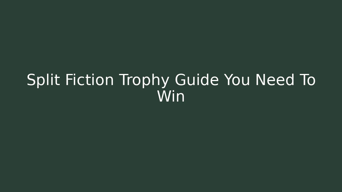 Split Fiction Trophy Guide You Need To Win