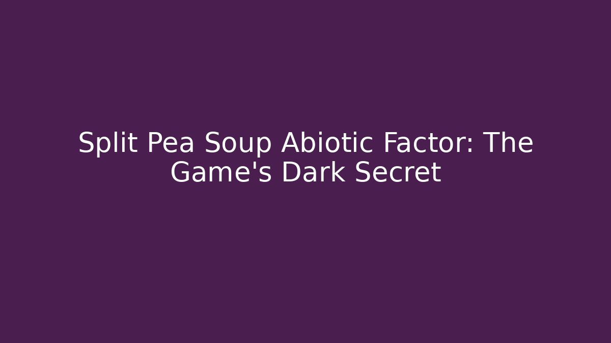 Split Pea Soup Abiotic Factor: The Game's Dark Secret