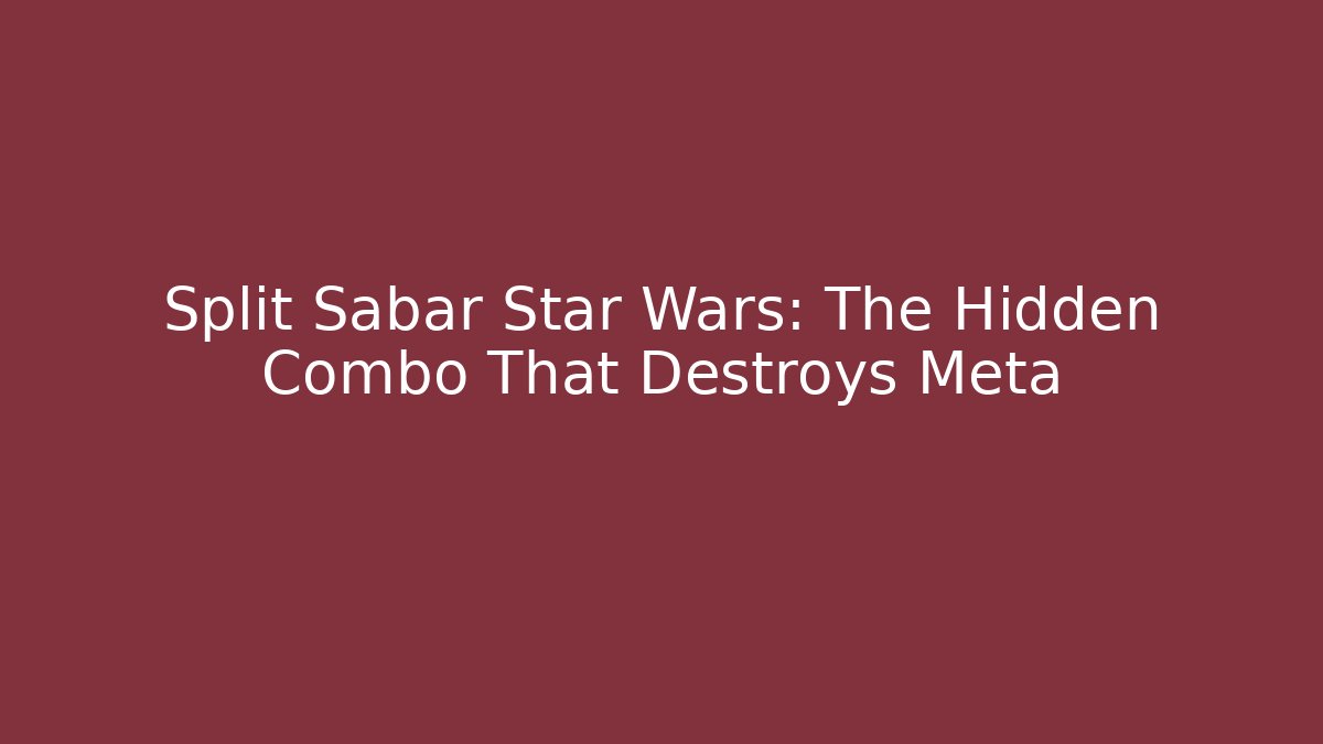 Split Sabar Star Wars: The Hidden Combo That Destroys Meta