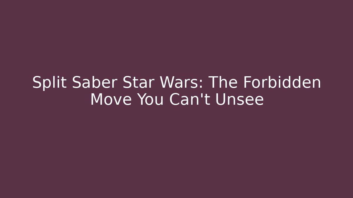 Split Saber Star Wars: The Forbidden Move You Can't Unsee