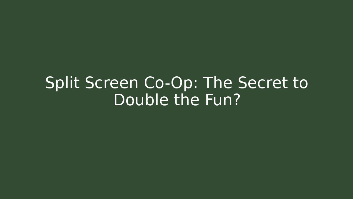 Split Screen Co-Op: The Secret to Double the Fun?