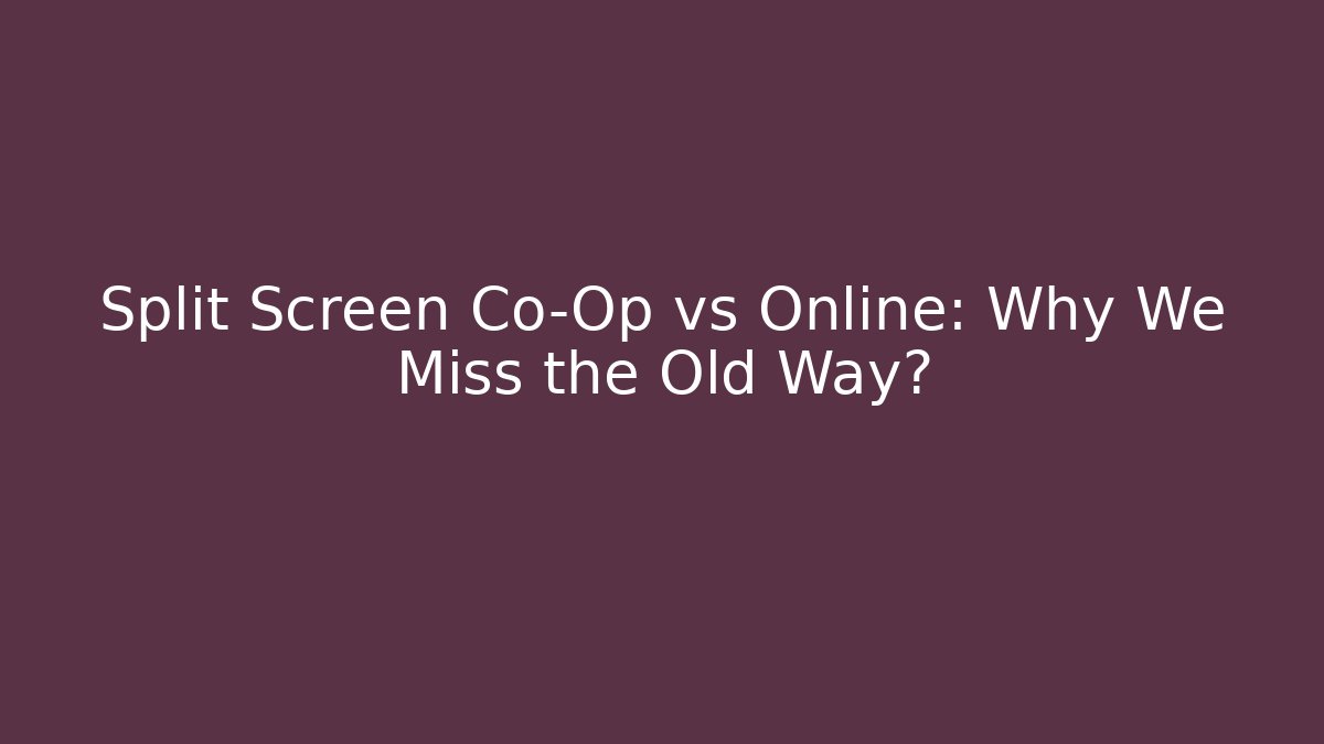Split Screen Co-Op vs Online: Why We Miss the Old Way?