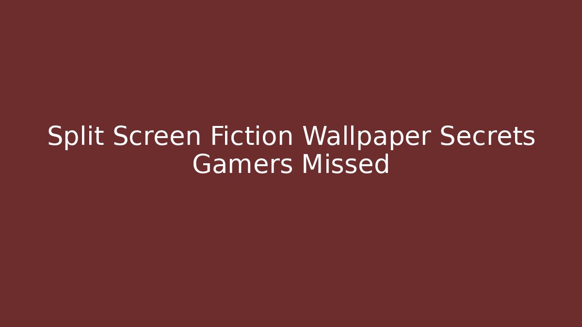 Split Screen Fiction Wallpaper Secrets Gamers Missed