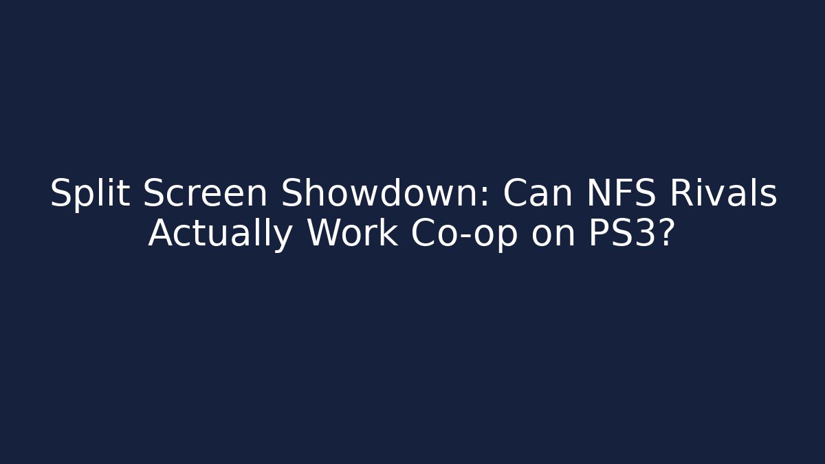 Split Screen Showdown: Can NFS Rivals Actually Work Co-op on PS3? - Critter Realm