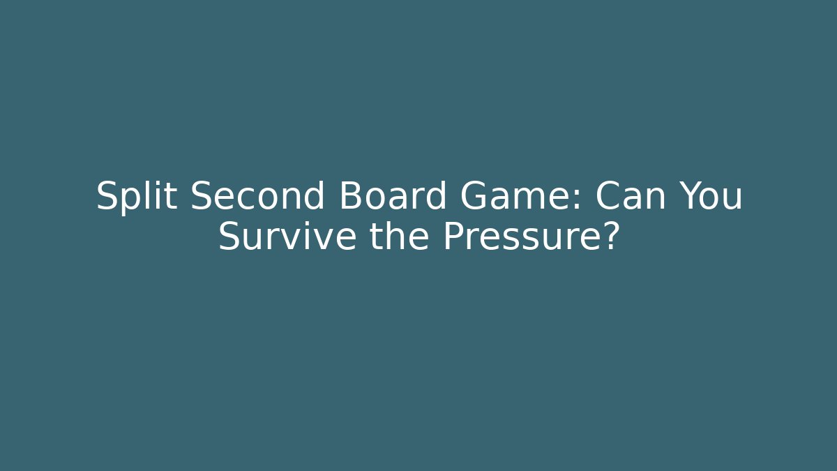 Split Second Board Game: Can You Survive the Pressure?