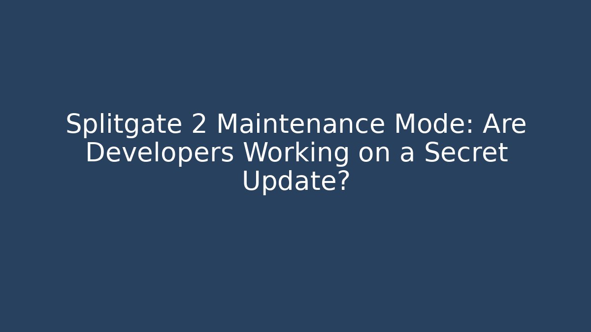 Splitgate 2 Maintenance Mode: Are Developers Working on a Secret Update?