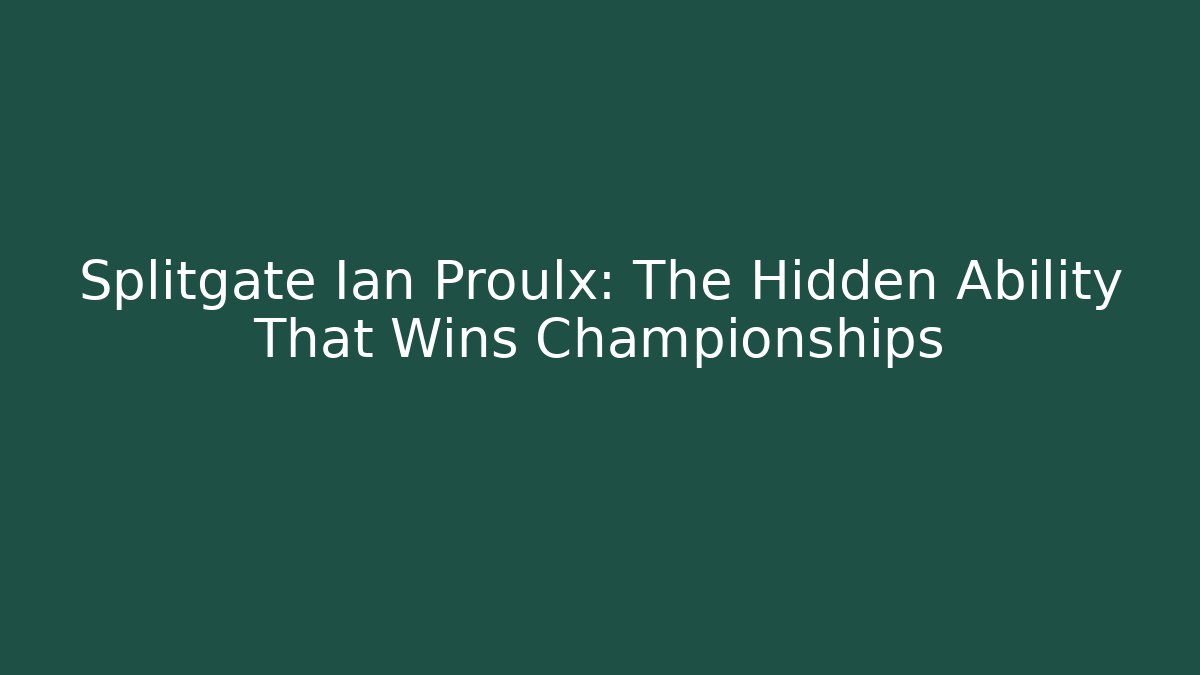 Splitgate Ian Proulx: The Hidden Ability That Wins Championships