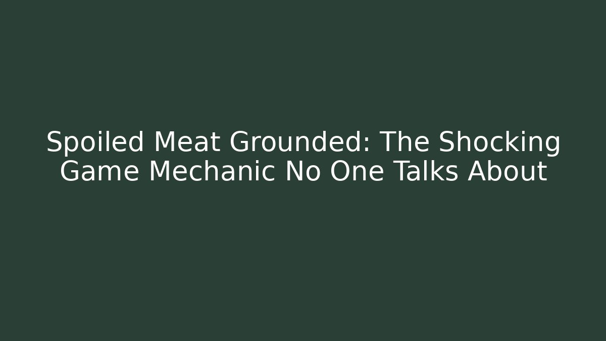 Spoiled Meat Grounded: The Shocking Game Mechanic No One Talks About