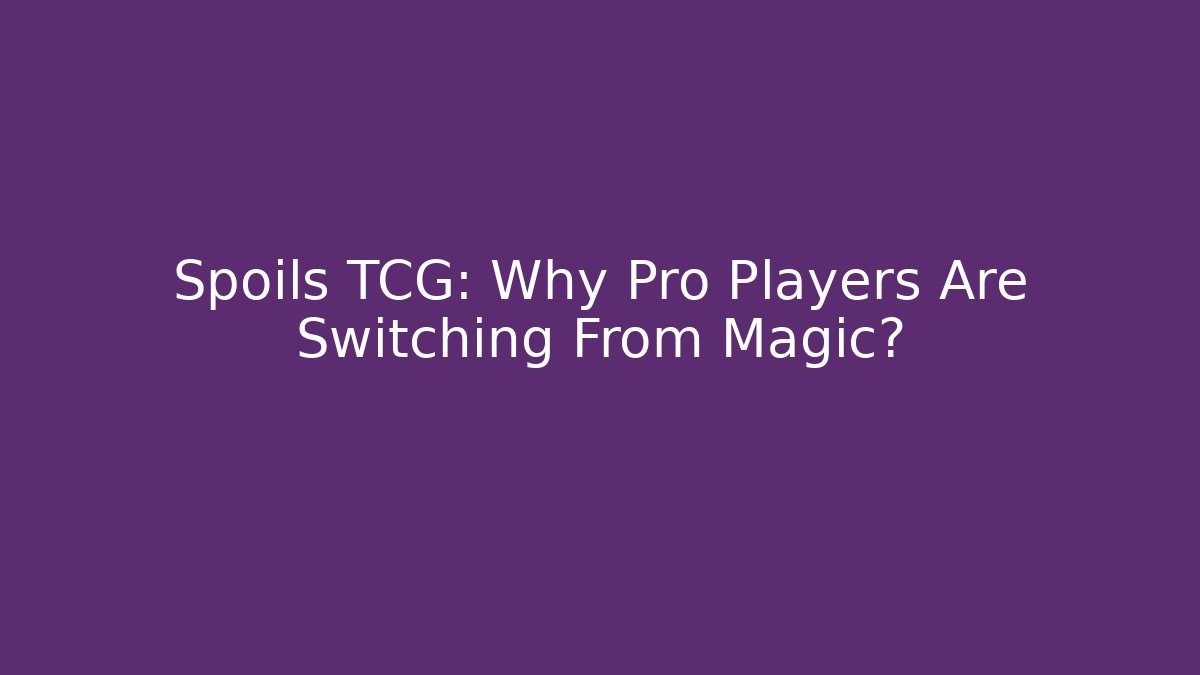 Spoils TCG: Why Pro Players Are Switching From Magic?