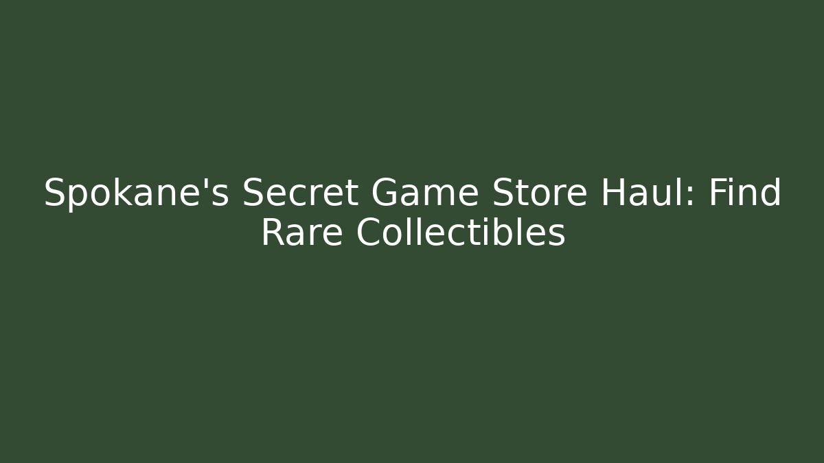 Spokane's Secret Game Store Haul: Find Rare Collectibles