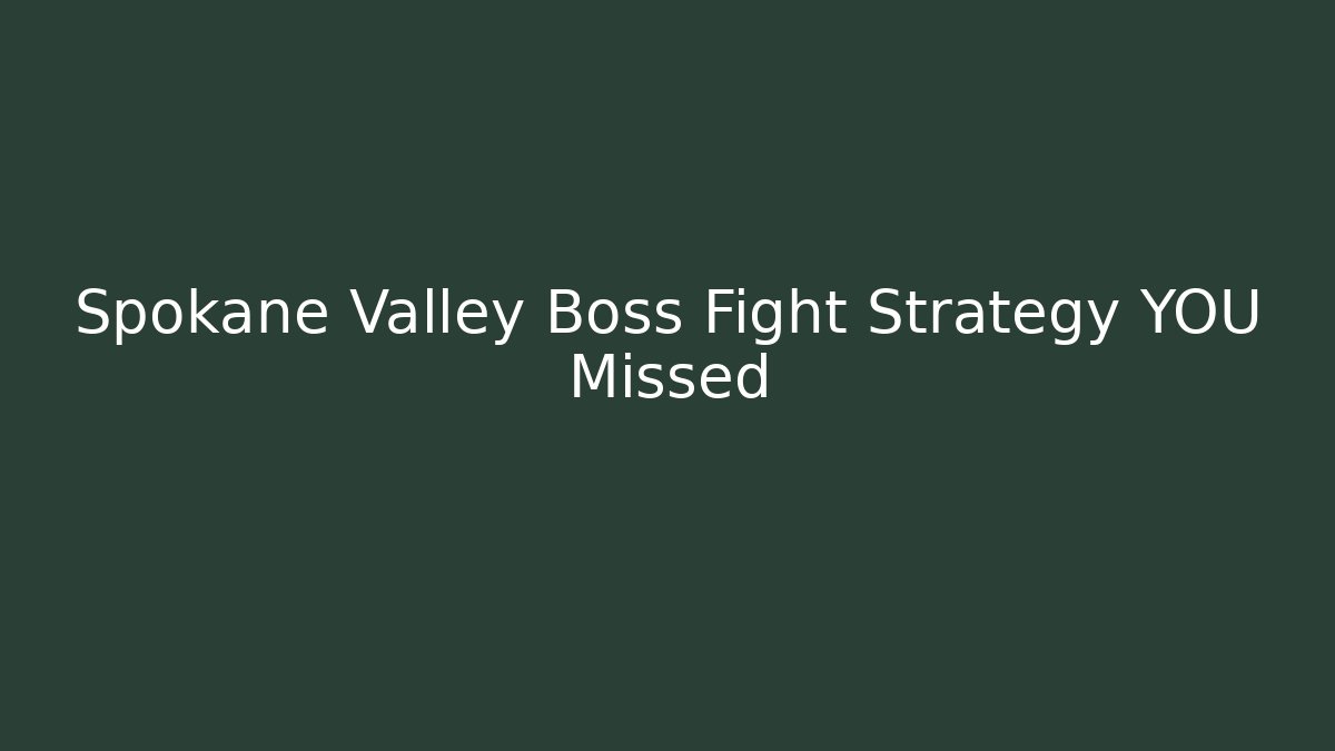 Spokane Valley Boss Fight Strategy YOU Missed