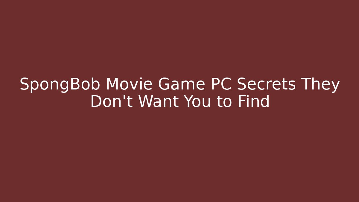 SpongBob Movie Game PC Secrets They Don’t Want You to Find