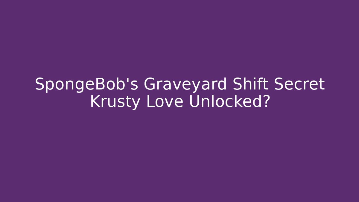 SpongeBob's Graveyard Shift Secret Krusty Love Unlocked? - Critter Realm