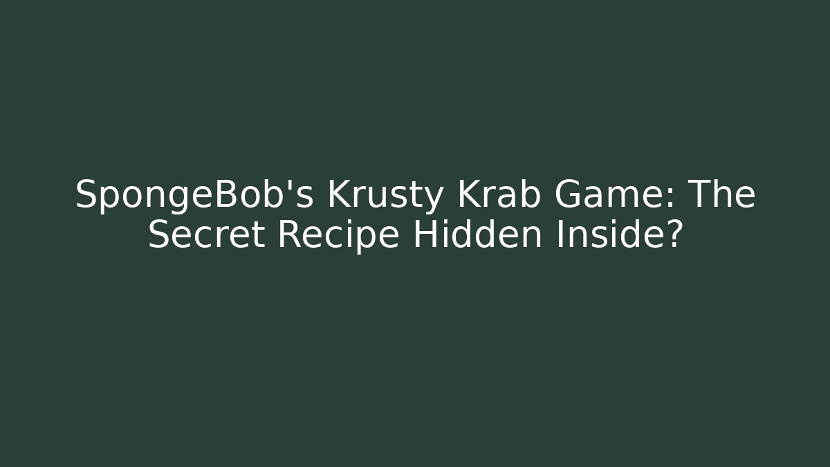 SpongeBob's Krusty Krab Game: The Secret Recipe Hidden Inside?