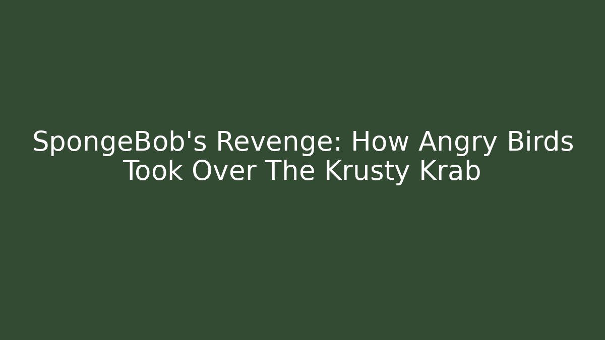 SpongeBob's Revenge: How Angry Birds Took Over The Krusty Krab