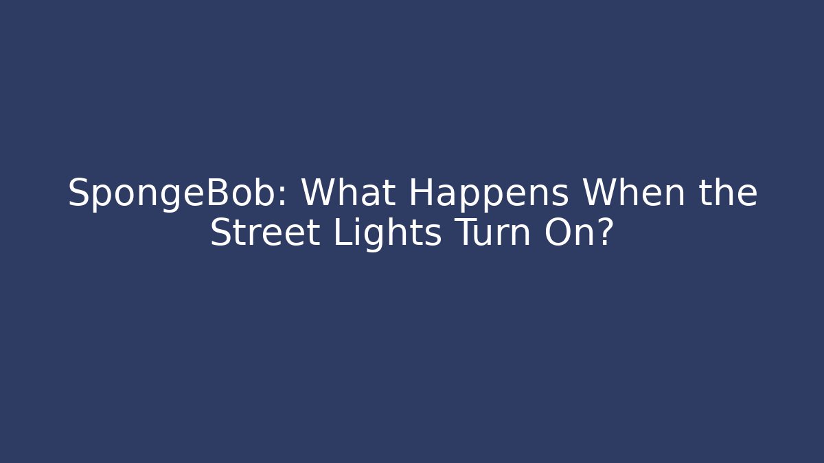 SpongeBob: What Happens When the Street Lights Turn On?