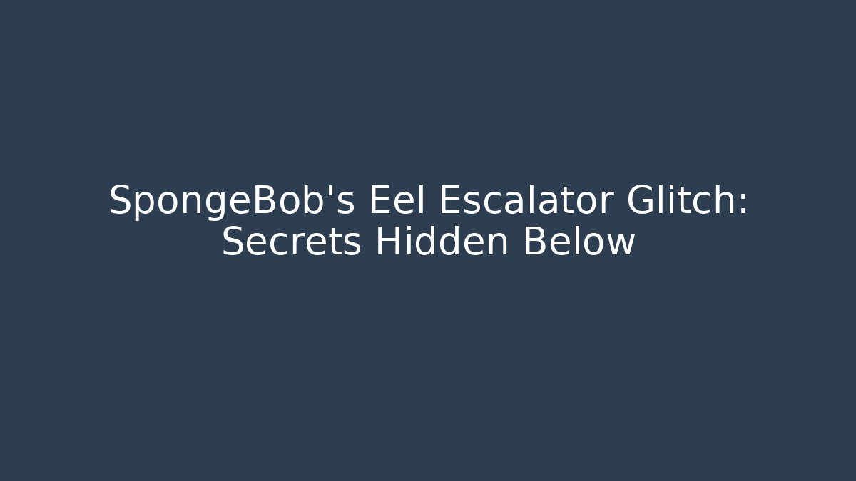 SpongeBob’s Eel Escalator Glitch: Secrets Hidden Below