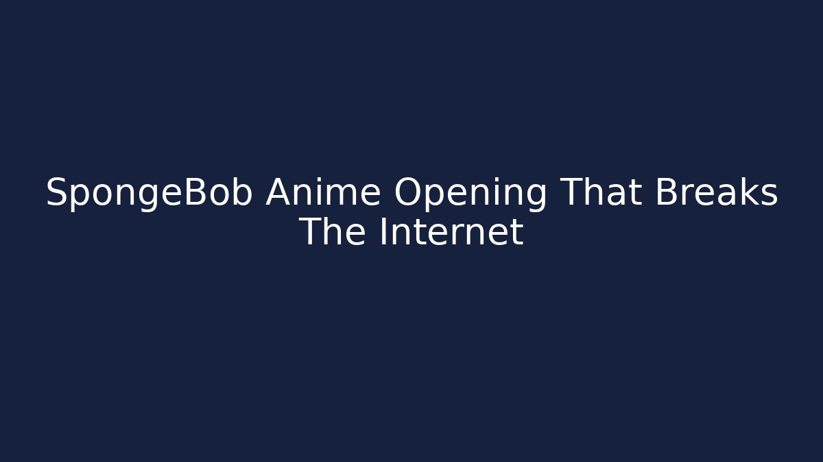 SpongeBob Anime Opening That Breaks The Internet