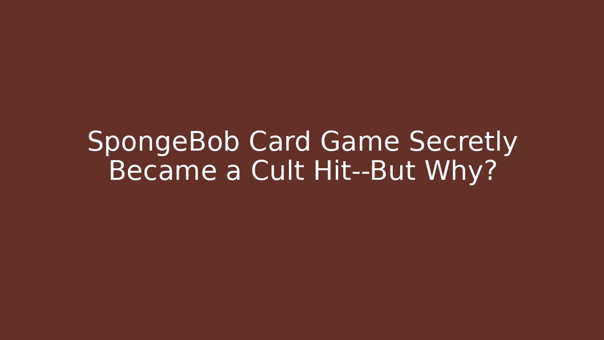 SpongeBob Card Game Secretly Became a Cult Hit—But Why?