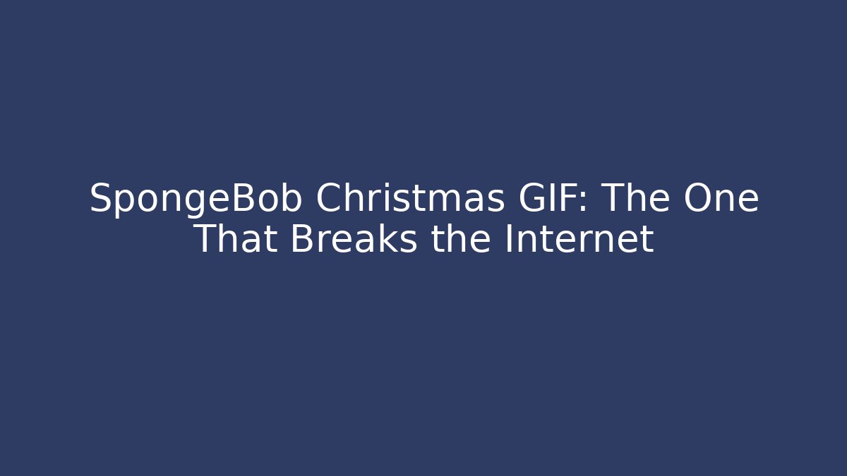 SpongeBob Christmas GIF: The One That Breaks the Internet