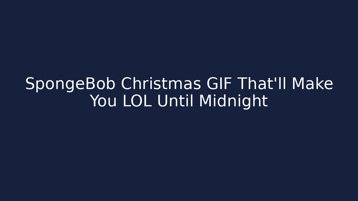 SpongeBob Christmas GIF That'll Make You LOL Until Midnight