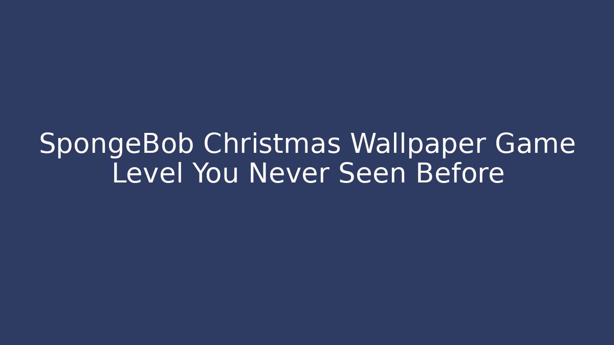 SpongeBob Christmas Wallpaper Game Level You Never Seen Before