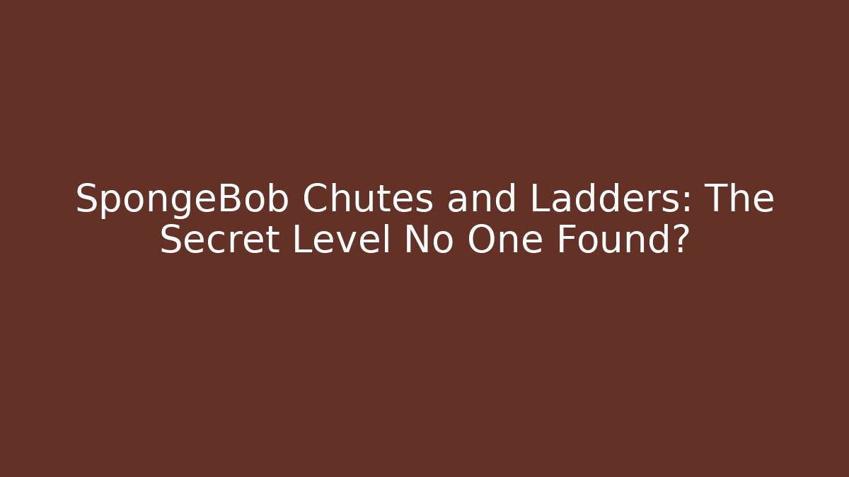 SpongeBob Chutes and Ladders: The Secret Level No One Found?