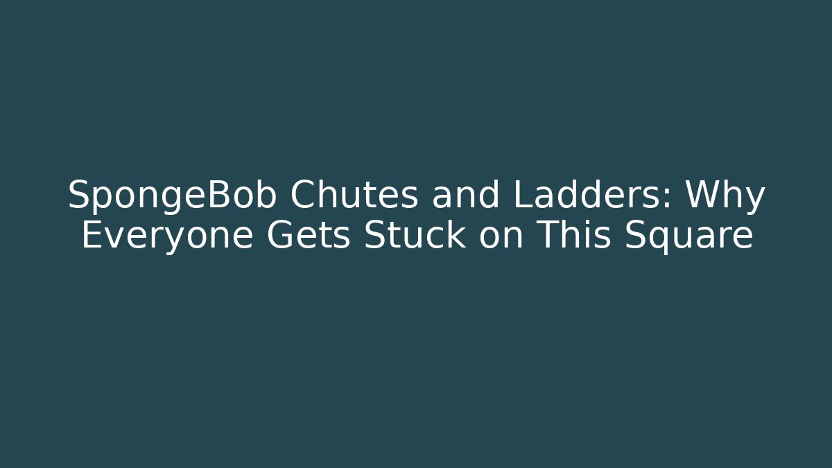 SpongeBob Chutes and Ladders: Why Everyone Gets Stuck on This Square