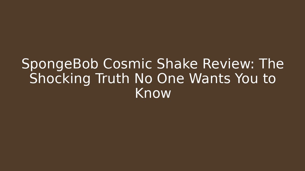 SpongeBob Cosmic Shake Review: The Shocking Truth No One Wants You to Know